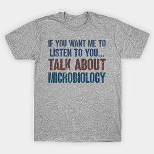 If You Want Me to Listen to You Talk About Microbiology Funny Microbiologist Gift T-Shirt